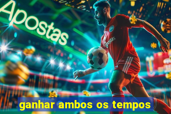 ganhar ambos os tempos